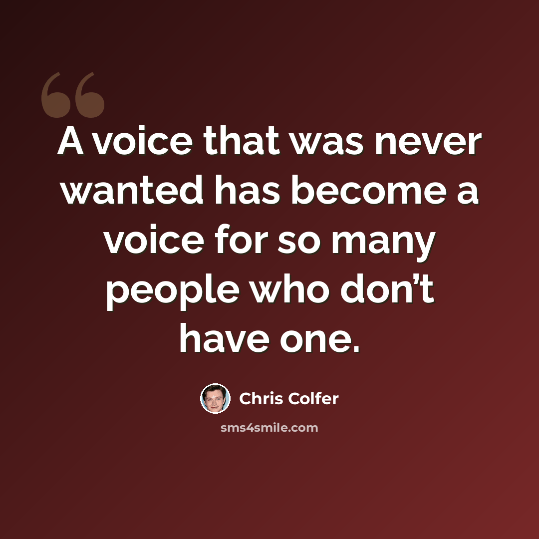 “A voice that was never wanted has become a voice for so many people who don’t have one.” quote by Chris Colfer