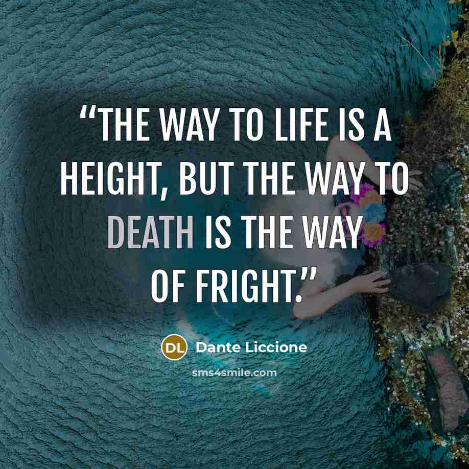 “The way to life is a height, but the way to death is the way of fright.” quote by Dante Liccione