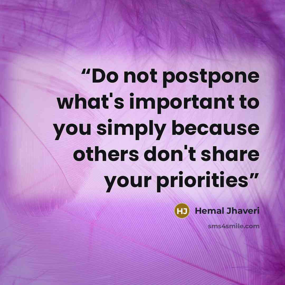 “Do not postpone what's important to you simply because others don't share your priorities” quote by Hemal Jhaveri