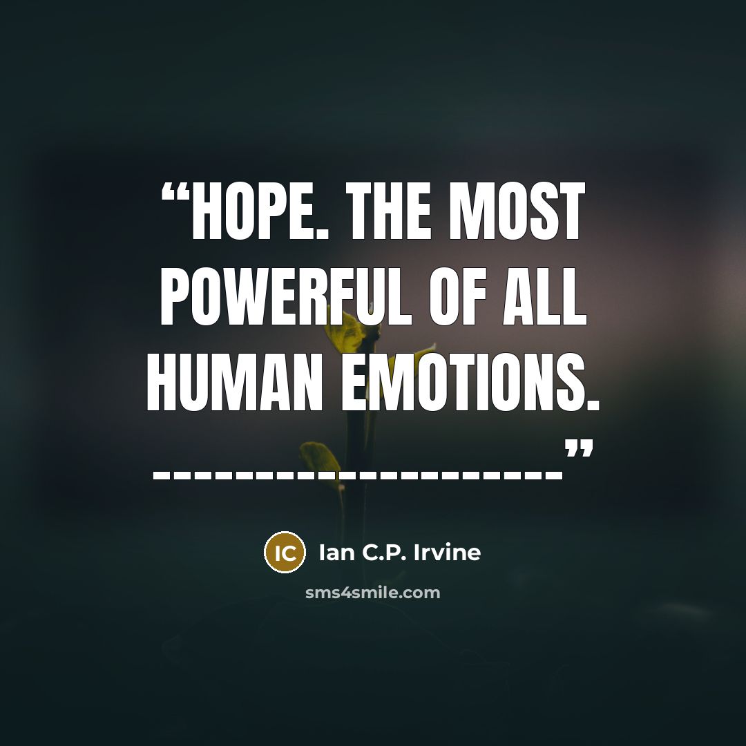 “Hope. The most powerful of all human emotions. --------------------” quote by Ian C.P. Irvine