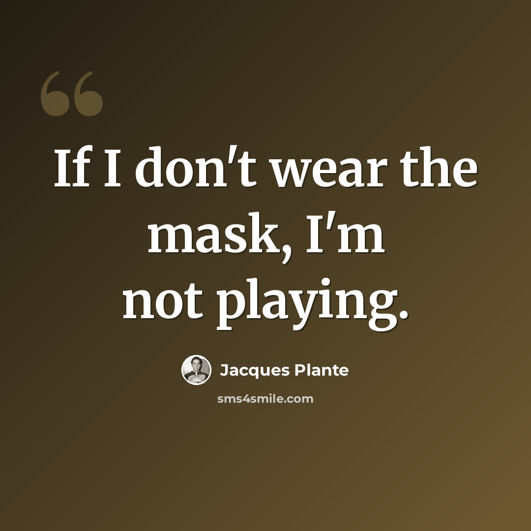 “If I don't wear the mask, I'm not playing.” quote by Jacques Plante
