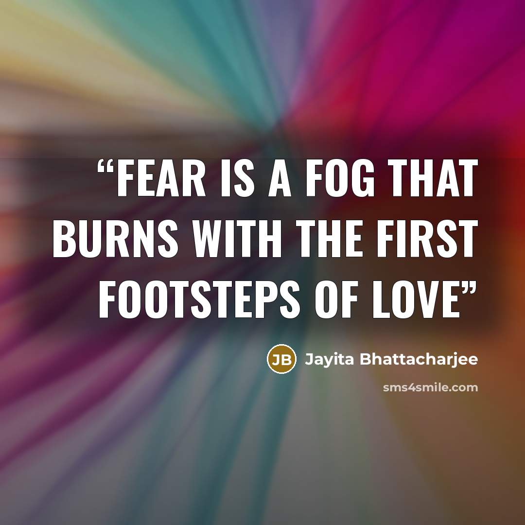 “Fear is a fog that burns with the first footsteps of love” quote by Jayita Bhattacharjee