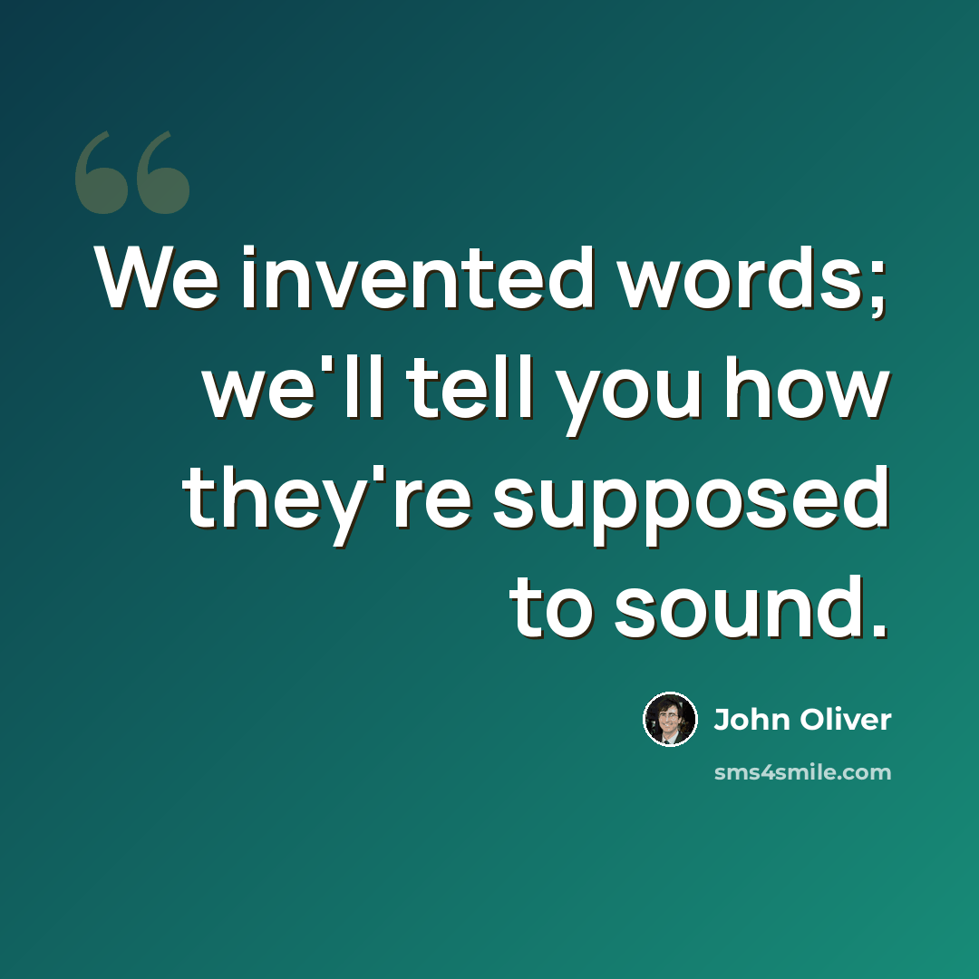 “We invented words; we'll tell you how they're supposed to sound.” quote by John Oliver
