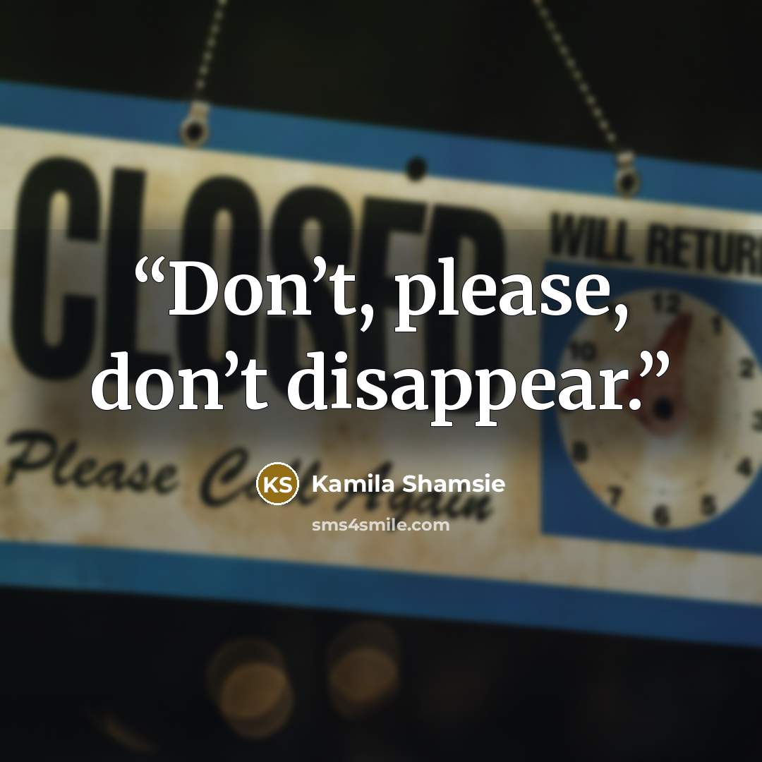 “Don’t, please, don’t disappear.” quote by Kamila Shamsie