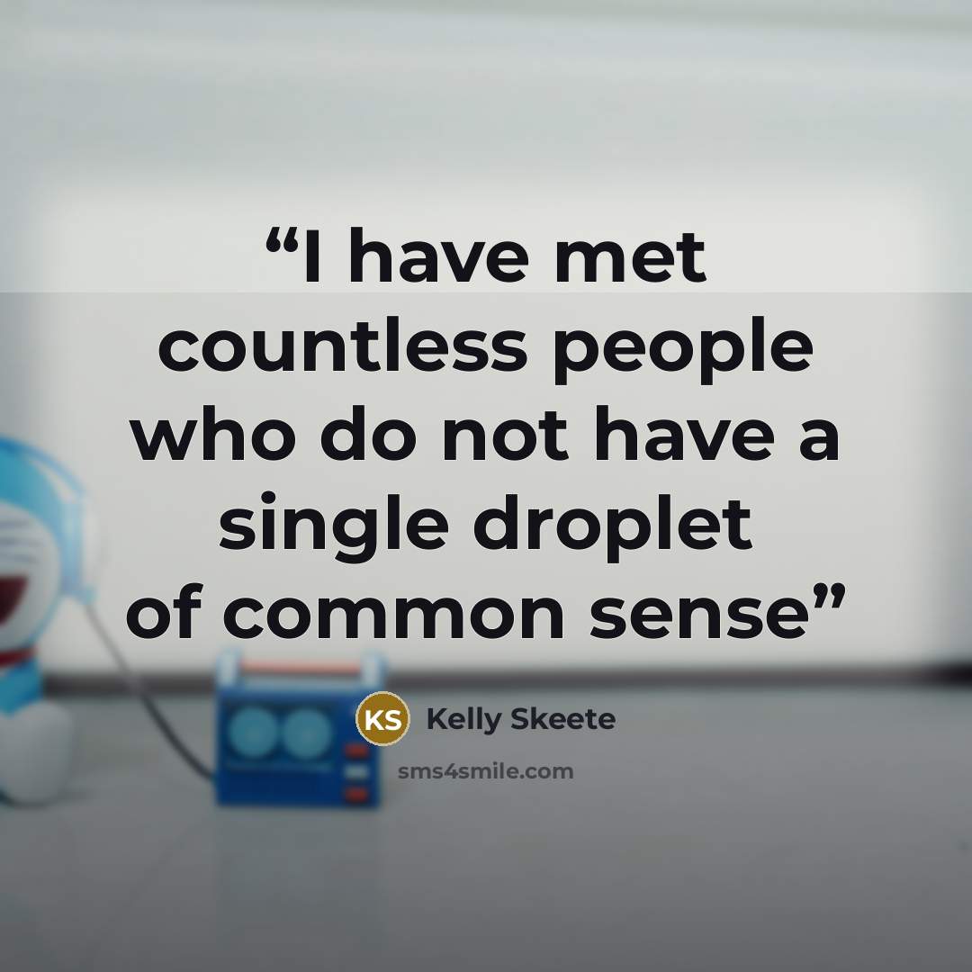 “I have met countless people who do not have a single droplet of common sense” quote by Kelly Skeete