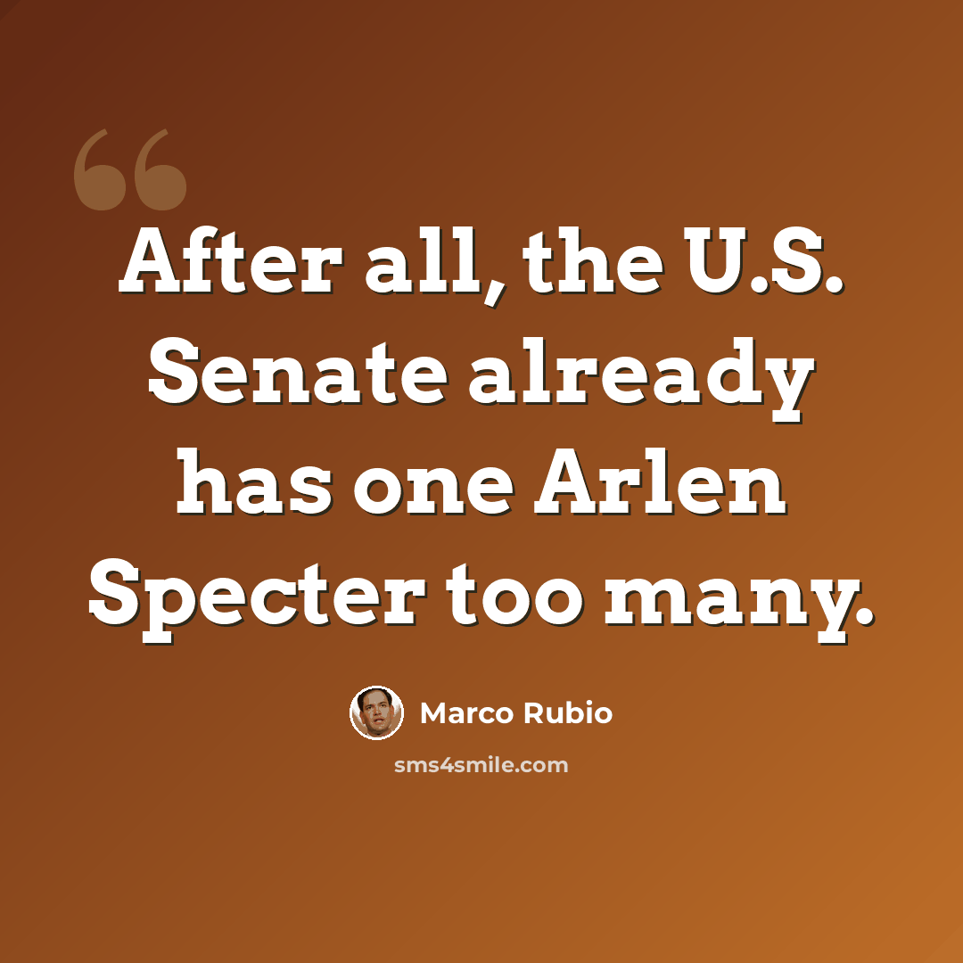 “After all, the U.S. Senate already has one Arlen Specter too many.” quote by Marco Rubio