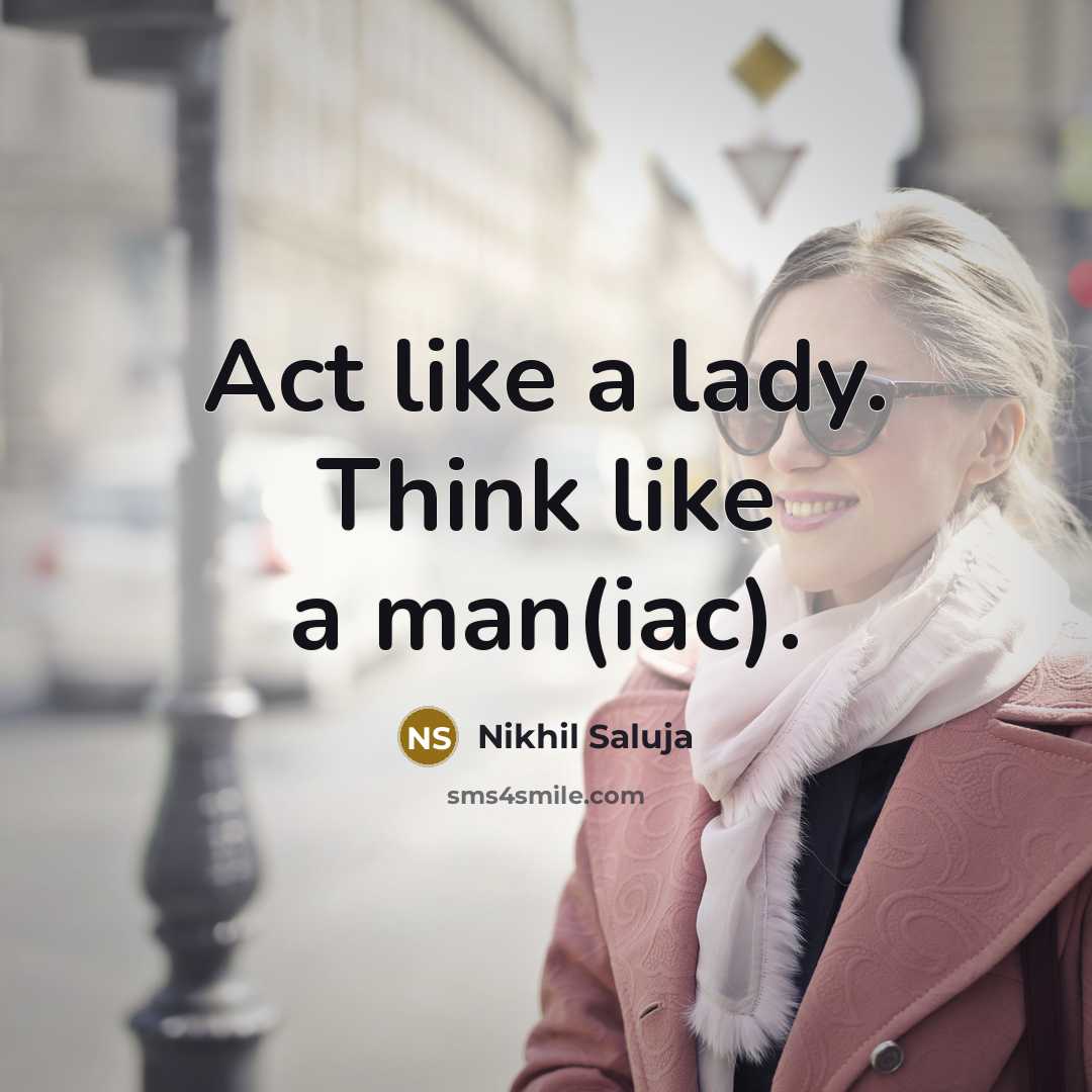 “Act like a lady. Think like a man(iac).” quote by Nikhil Saluja