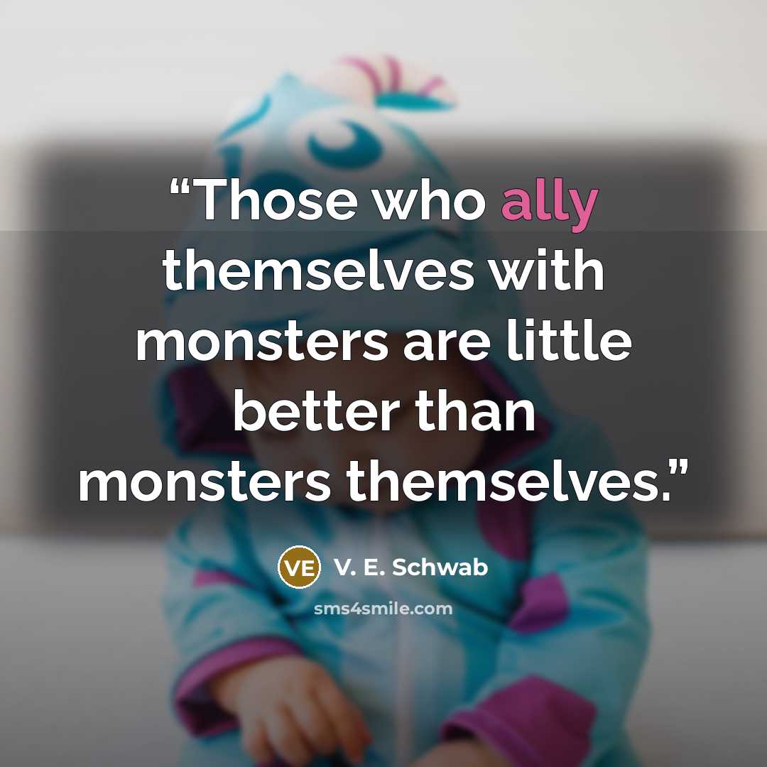 “Those who ally themselves with monsters are little better than monsters themselves.” quote by V. E. Schwab