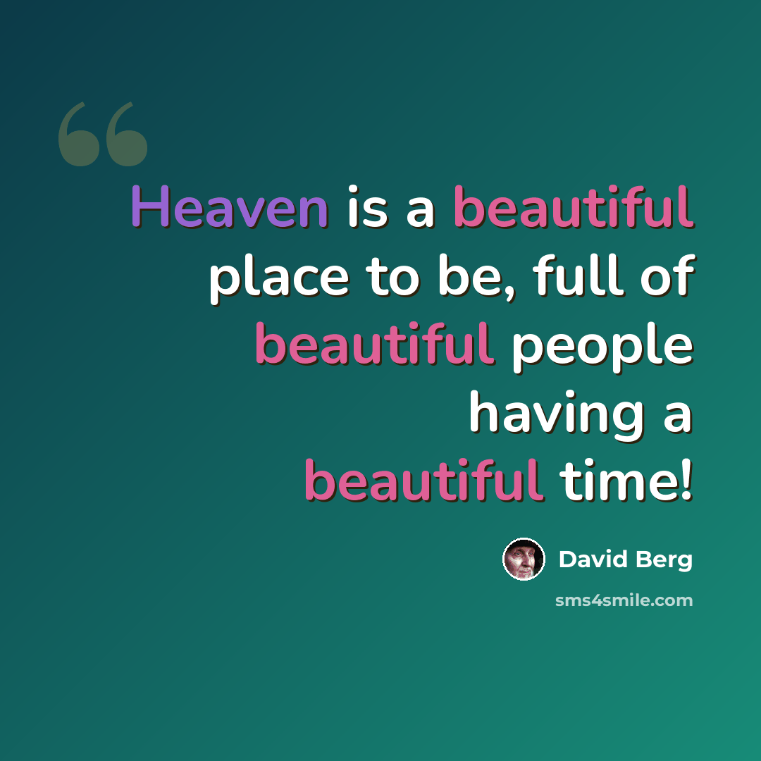 “Heaven is a beautiful place to be, full of beautiful people having a beautiful time!” quote by David Berg