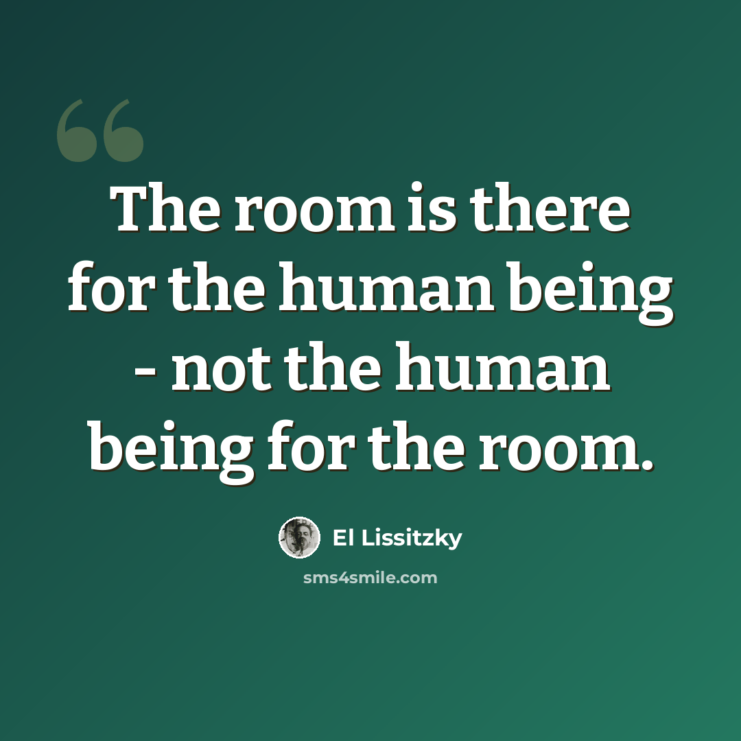 “The room is there for the human being - not the human being for the room.” quote by El Lissitzky