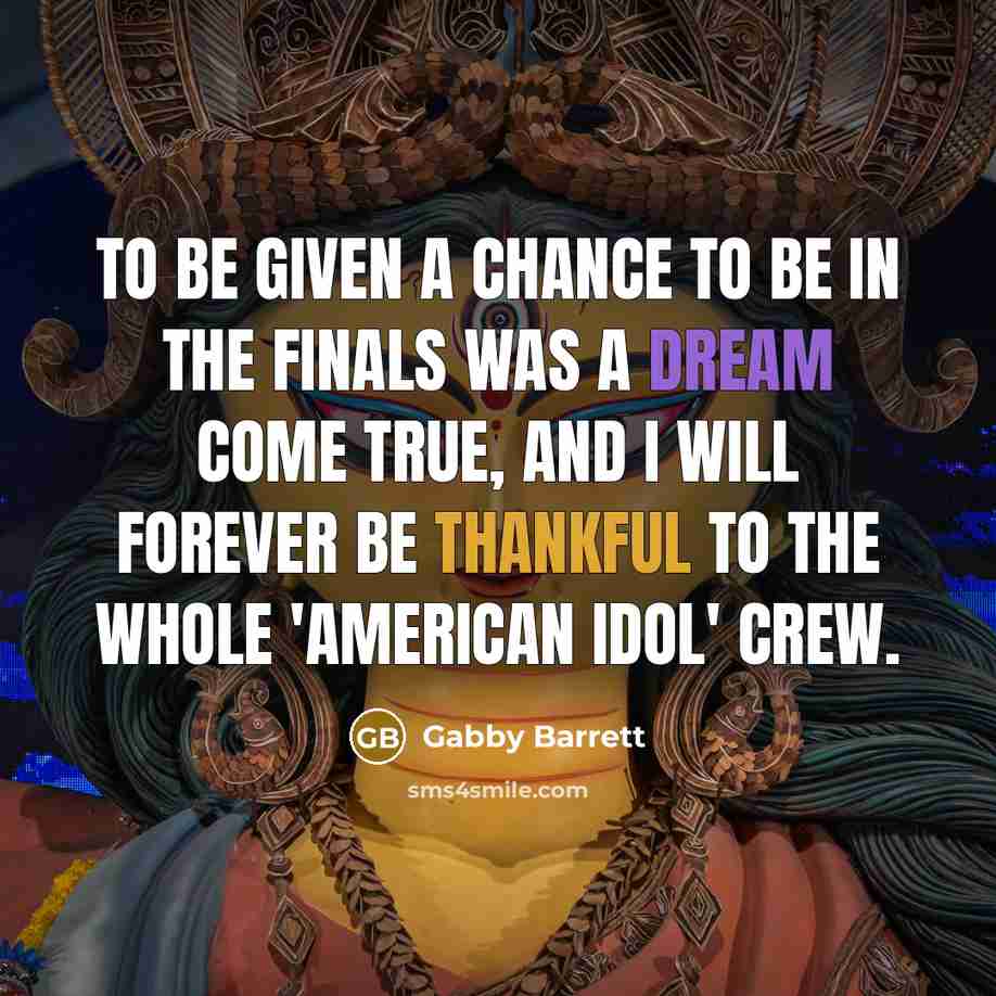 “To be given a chance to be in the finals was a dream come true, and I will forever be thankful to the whole 'American Idol' crew.” quote by Gabby Barrett