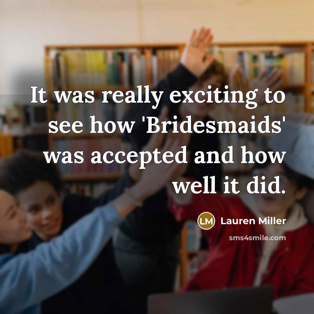 “It was really exciting to see how 'Bridesmaids' was accepted and how well it did.” quote by Lauren Miller