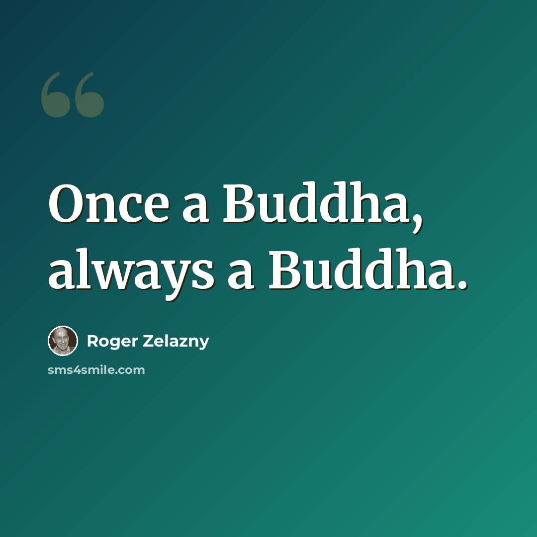 “Once a Buddha, always a Buddha.” quote by Roger Zelazny