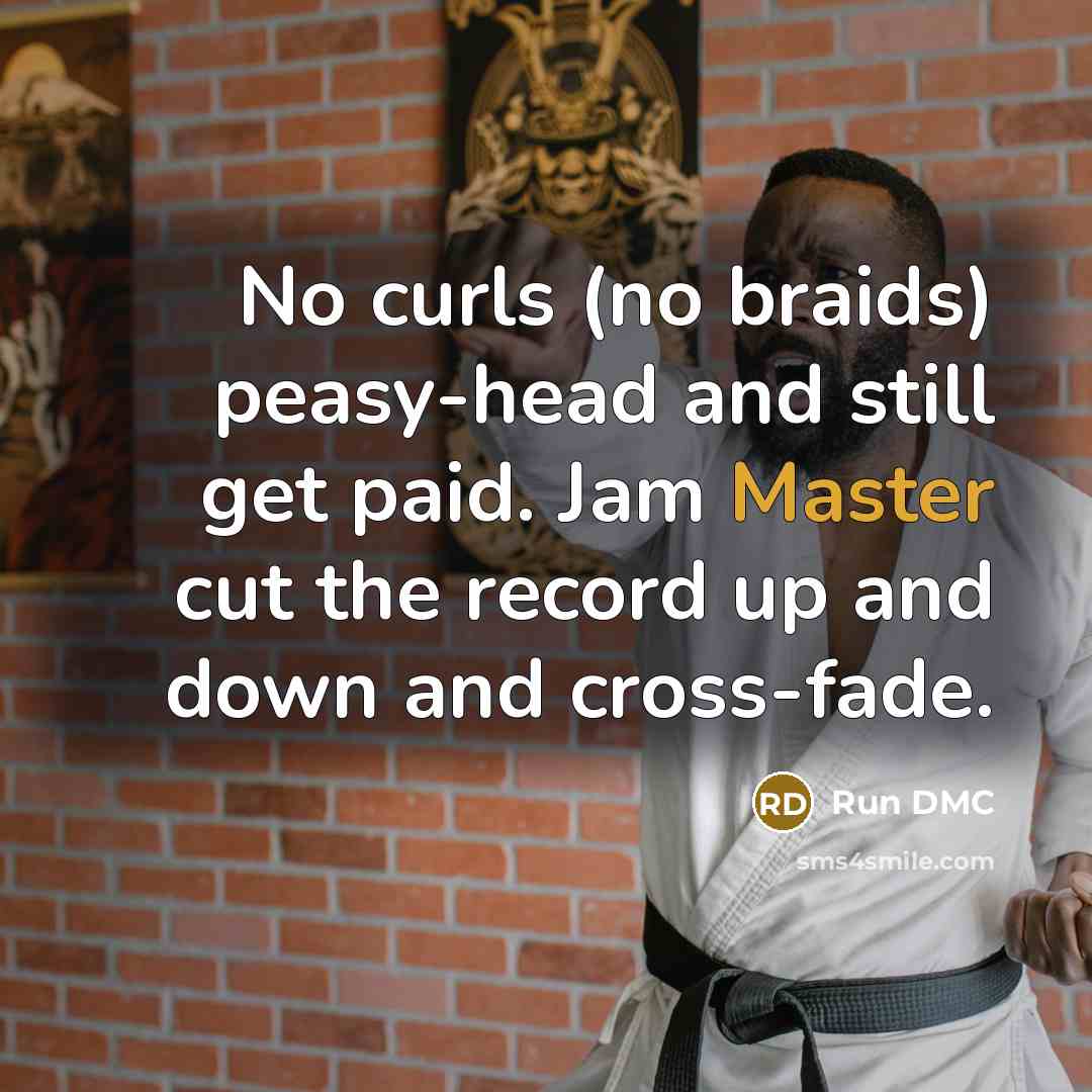 “No curls (no braids) peasy-head and still get paid. Jam Master cut the record up and down and cross-fade.” quote by Run DMC