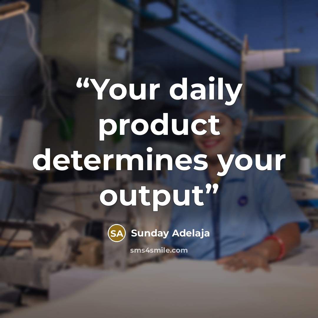 “Your daily product determines your output” quote by Sunday Adelaja