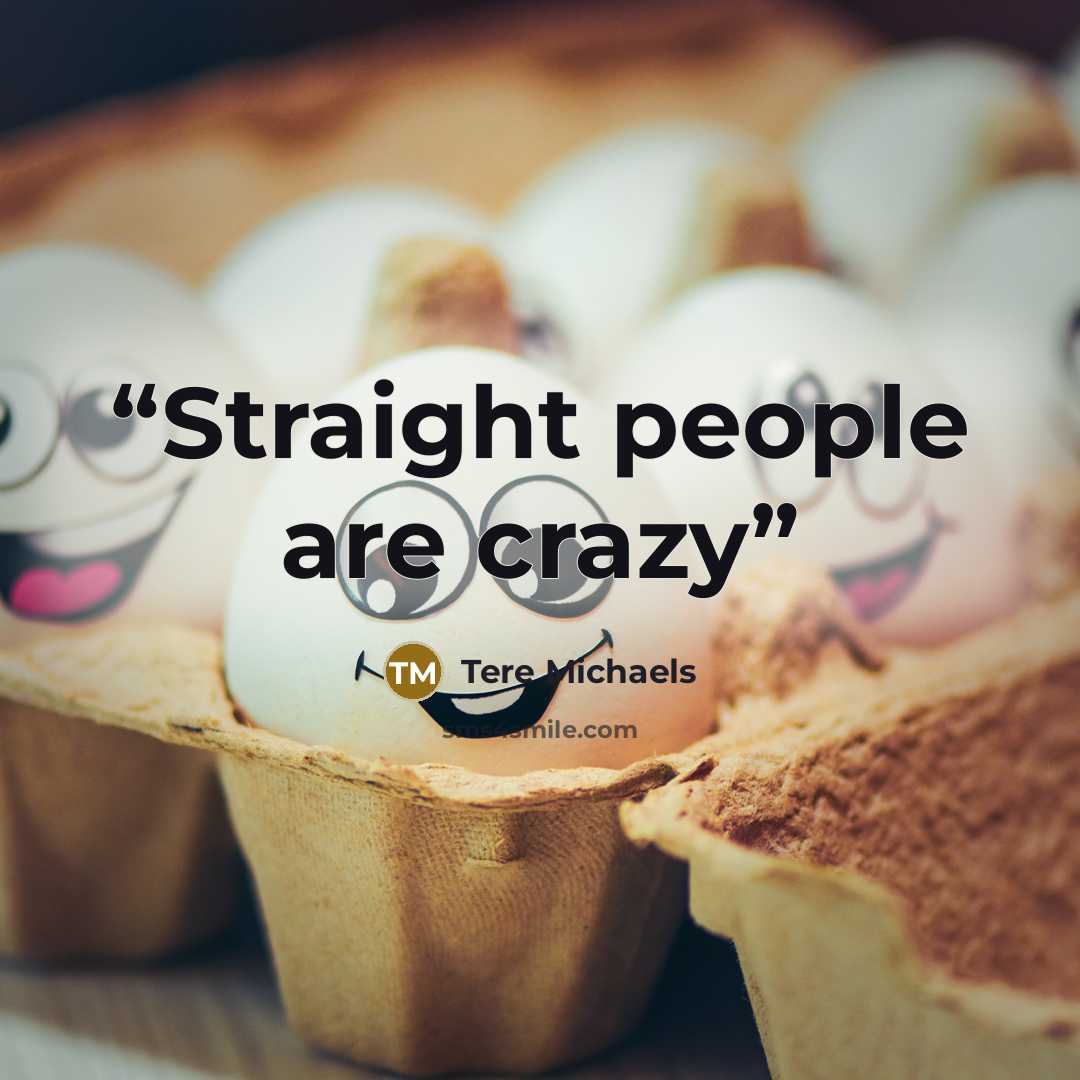 “Straight people are crazy” quote by Tere Michaels