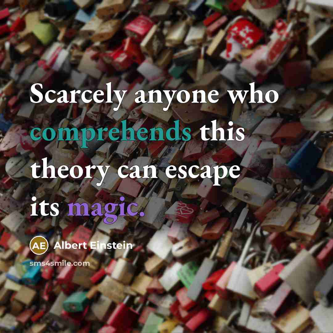 “Scarcely anyone who comprehends this theory can escape its magic.” quote by Albert Einstein
