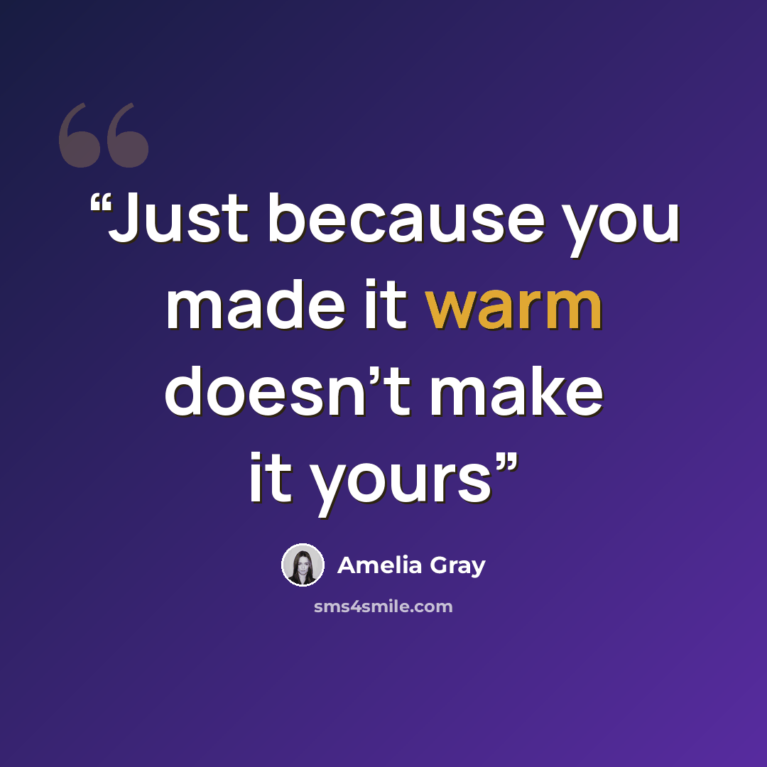 “Just because you made it warm doesn't make it yours” quote by Amelia Gray