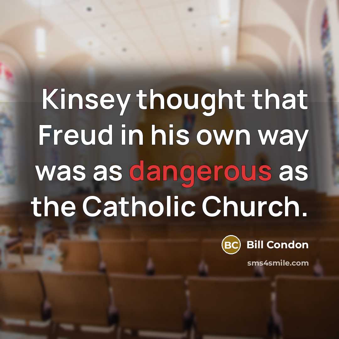 “Kinsey thought that Freud in his own way was as dangerous as the Catholic Church.” quote by Bill Condon