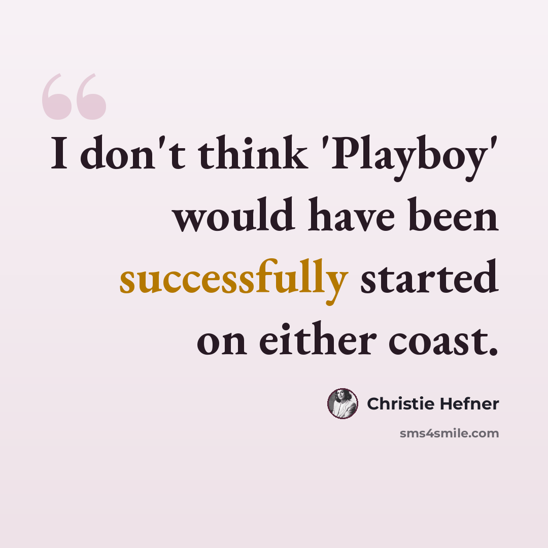 “I don't think 'Playboy' would have been successfully started on either coast.” quote by Christie Hefner