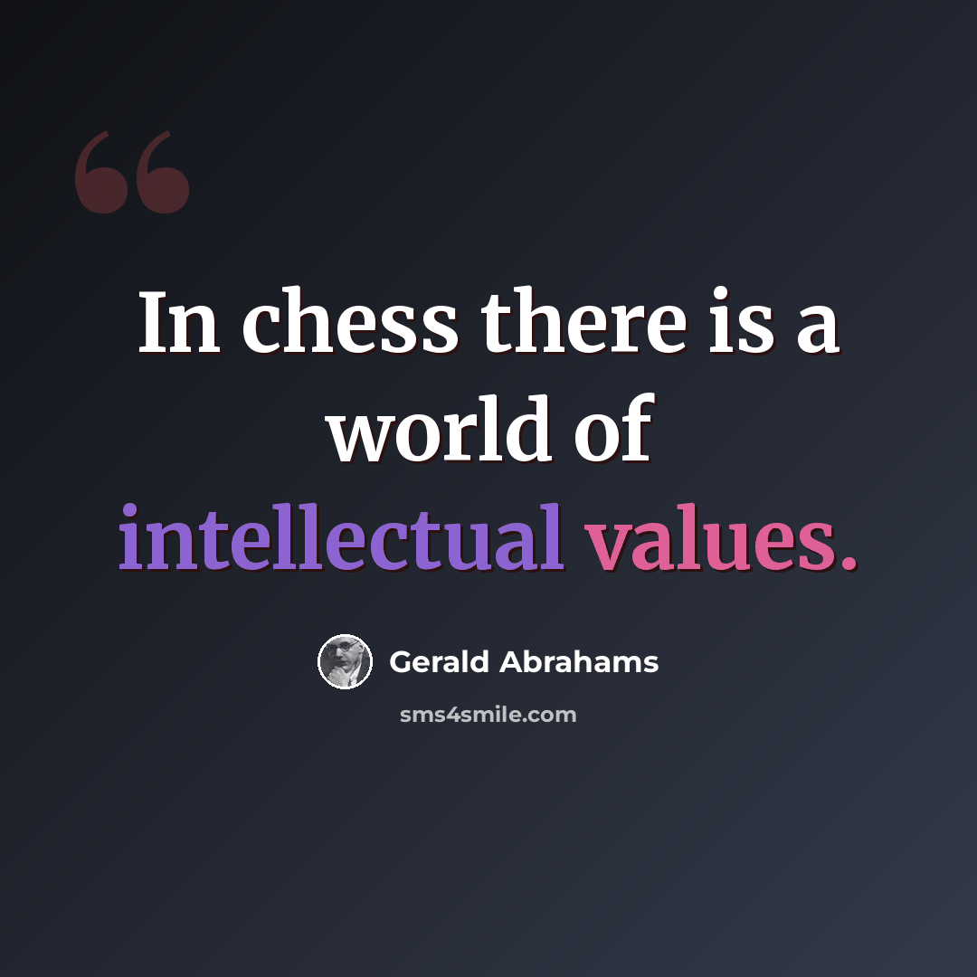 “In chess there is a world of intellectual values.” quote by Gerald Abrahams