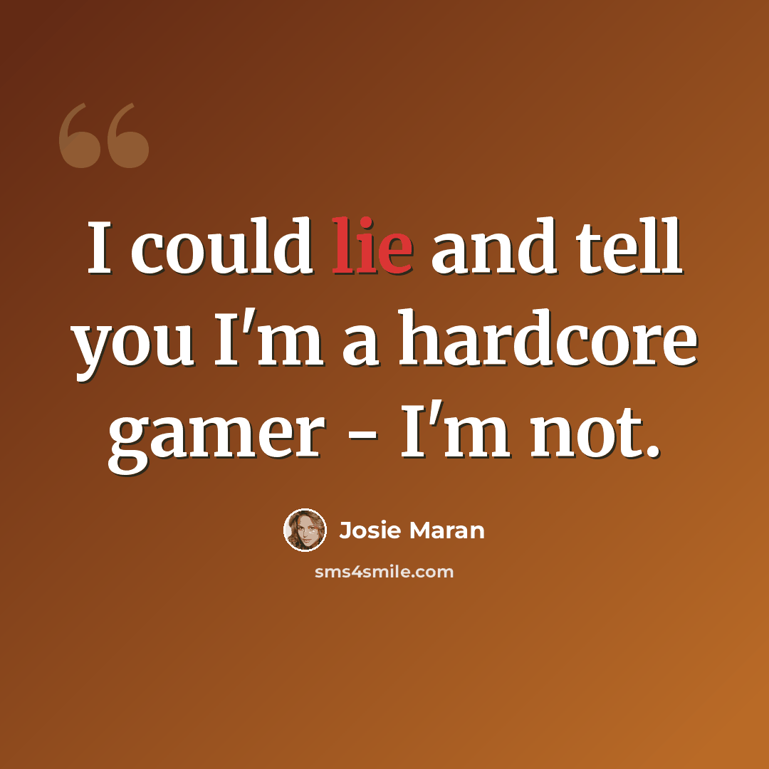 “I could lie and tell you I'm a hardcore gamer - I'm not.” quote by Josie Maran