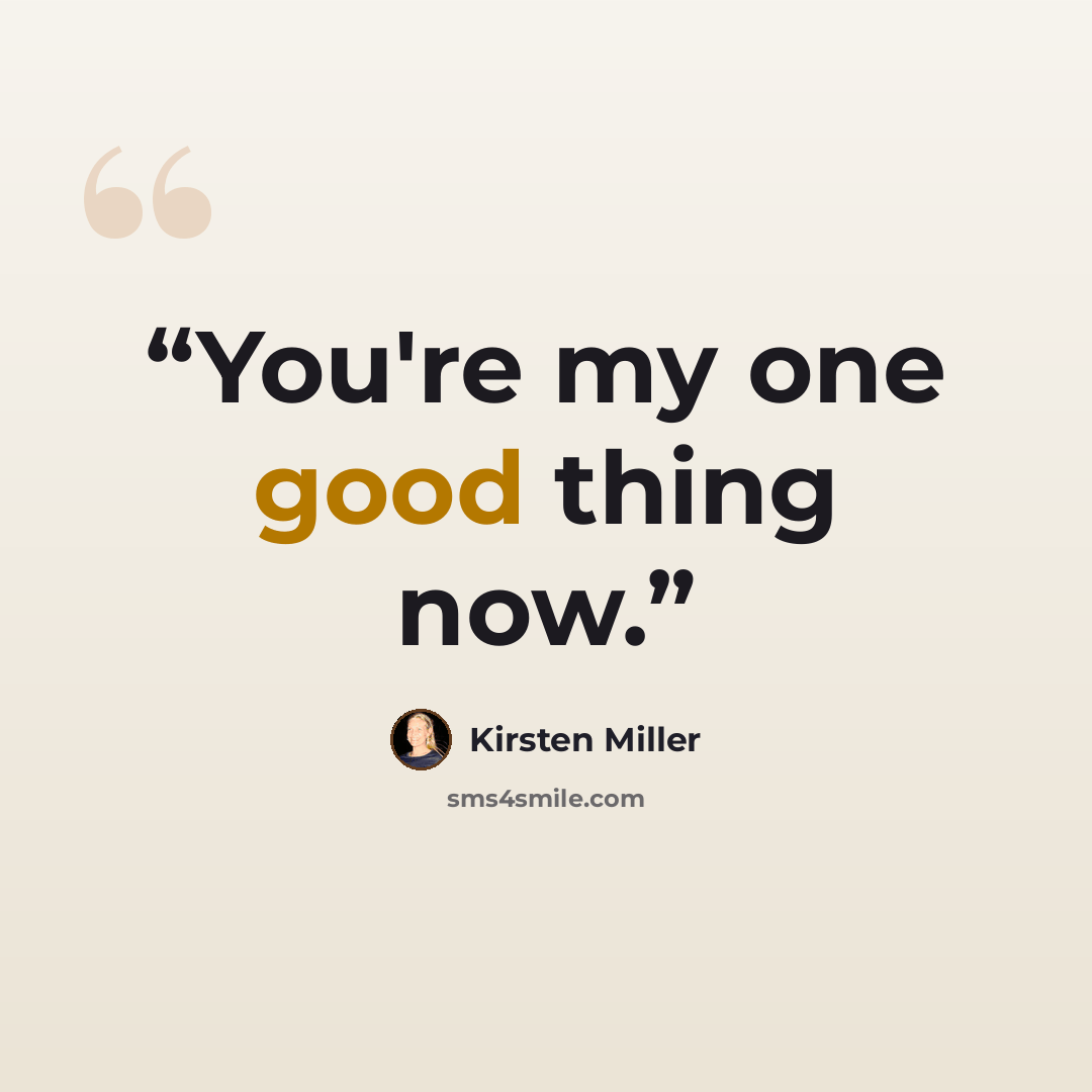 “You're my one good thing now.” quote by Kirsten Miller