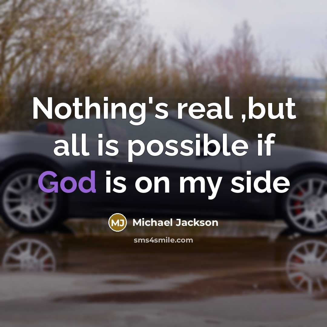 “Nothing's real ,but all is possible if God is on my side” quote by Michael Jackson