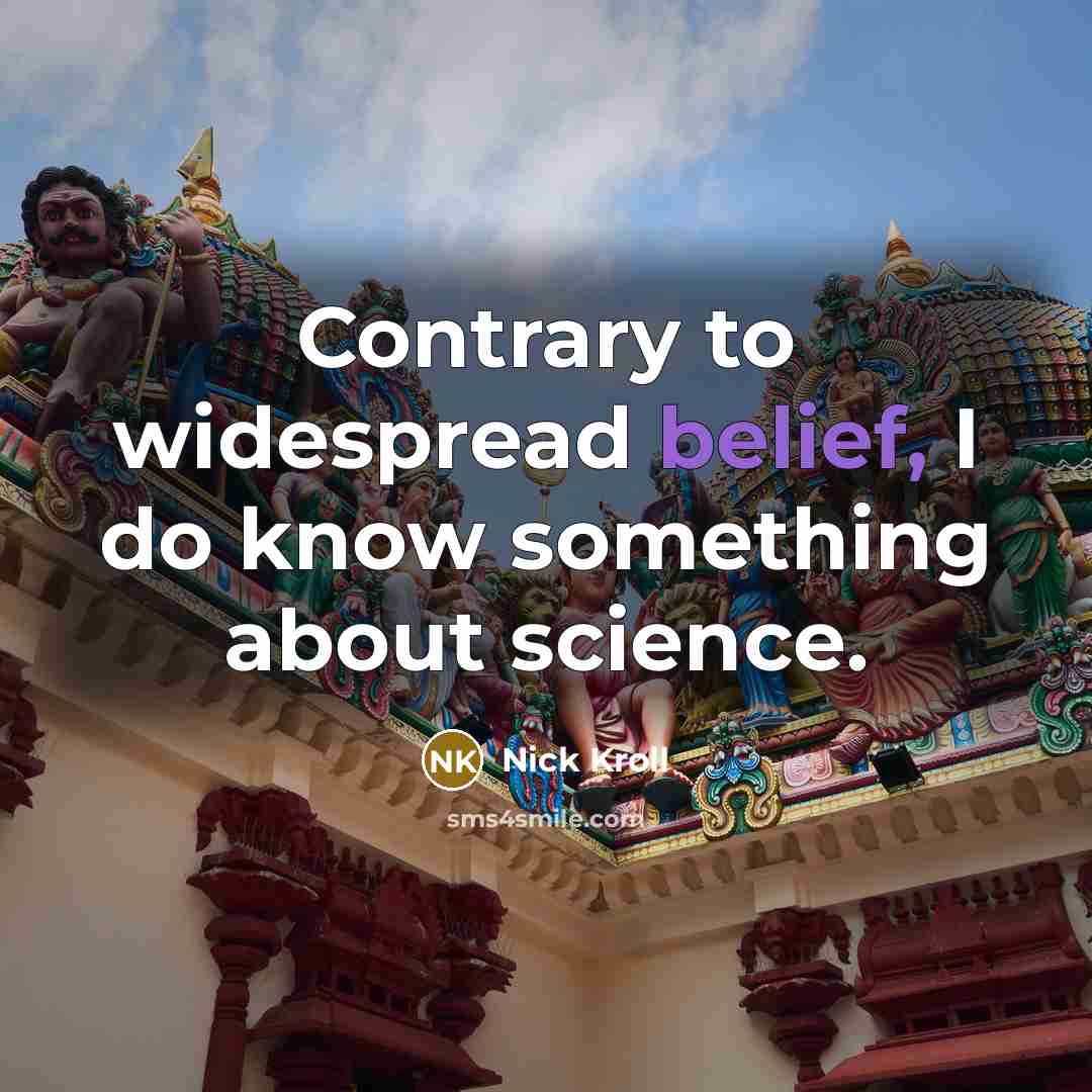 “Contrary to widespread belief, I do know something about science.” quote by Nick Kroll