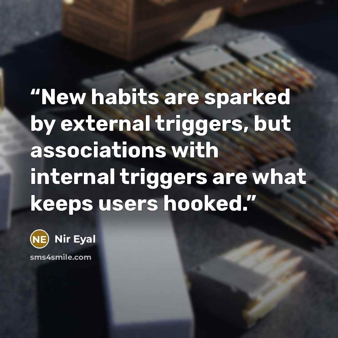 “New habits are sparked by external triggers, but associations with internal triggers are what keeps users hooked.” quote by Nir Eyal
