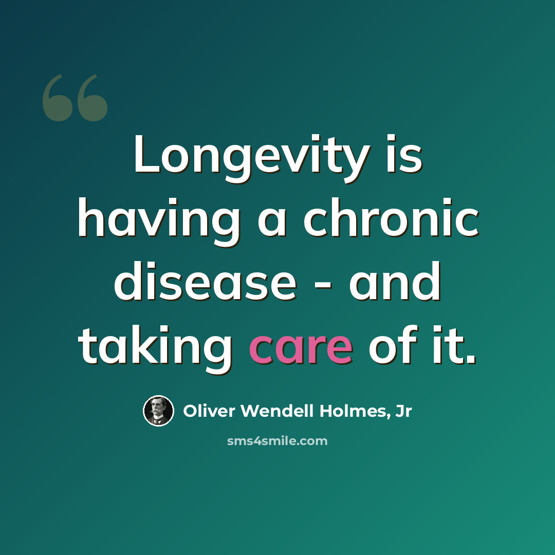 “Longevity is having a chronic disease - and taking care of it.” quote by Oliver Wendell Holmes, Jr