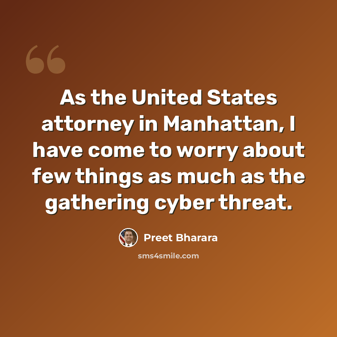 “As the United States attorney in Manhattan, I have come to worry about few things as much as the gathering cyber threat.” quote by Preet Bharara