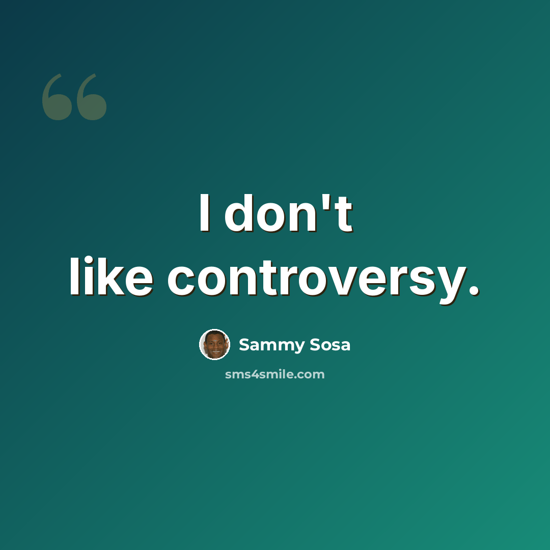 “I don't like controversy.” quote by Sammy Sosa