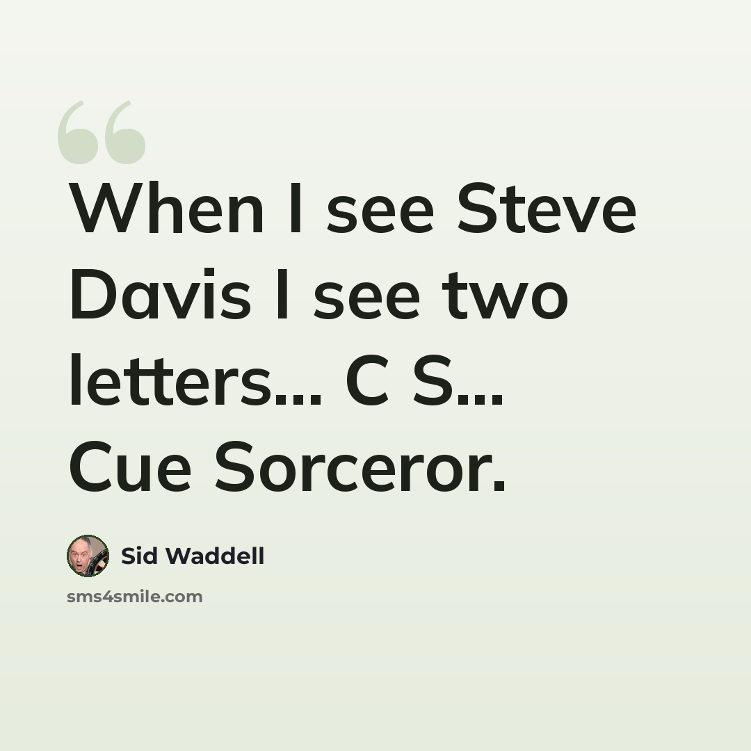 “When I see Steve Davis I see two letters... C S... Cue Sorceror.” quote by Sid Waddell