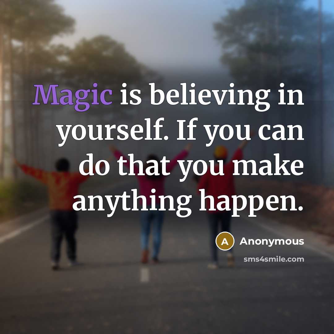 “Magic is believing in yourself. If you can do that you make anything happen.” quote by Anonymous