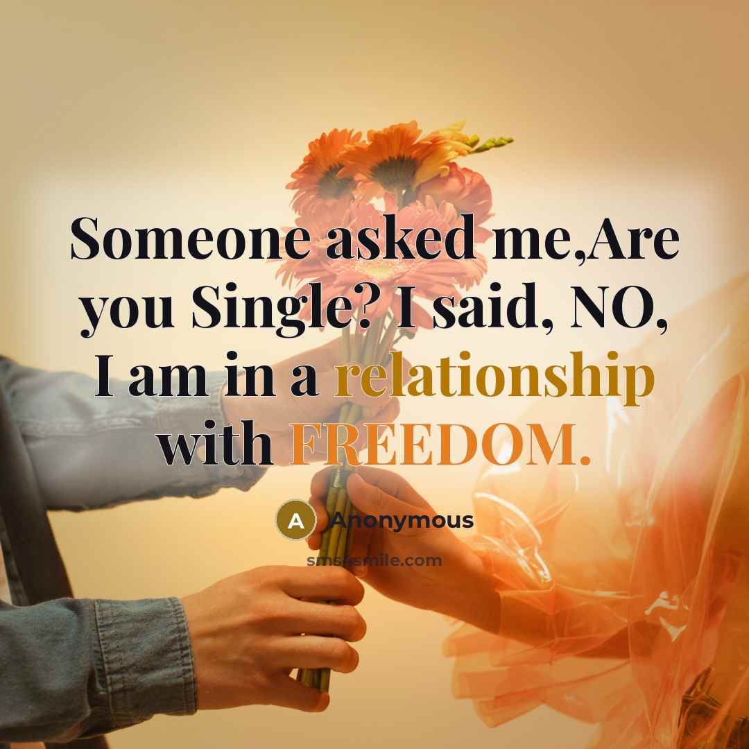 “Someone asked me,Are you Single? I said, NO, I am in a relationship with FREEDOM.” quote by Anonymous