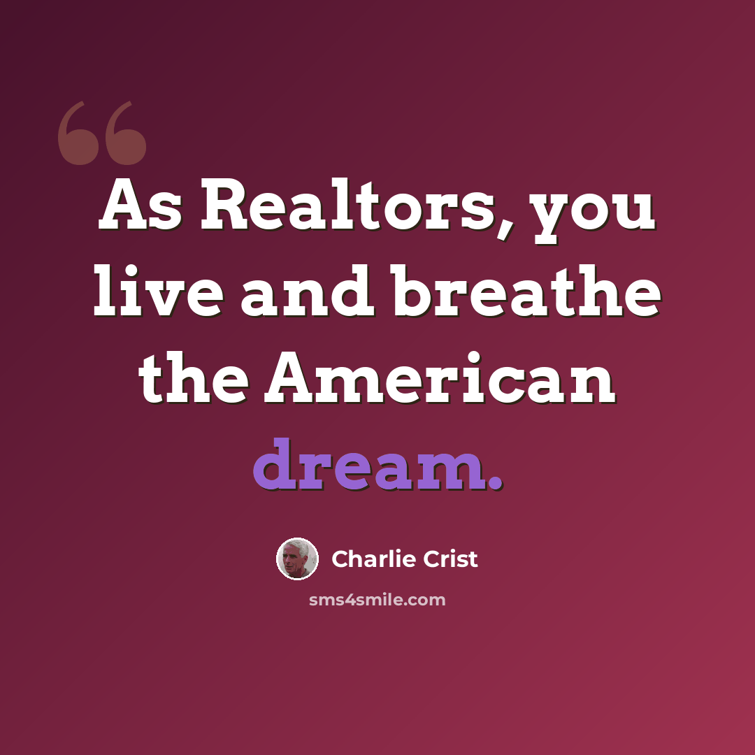 “As Realtors, you live and breathe the American dream.” quote by Charlie Crist