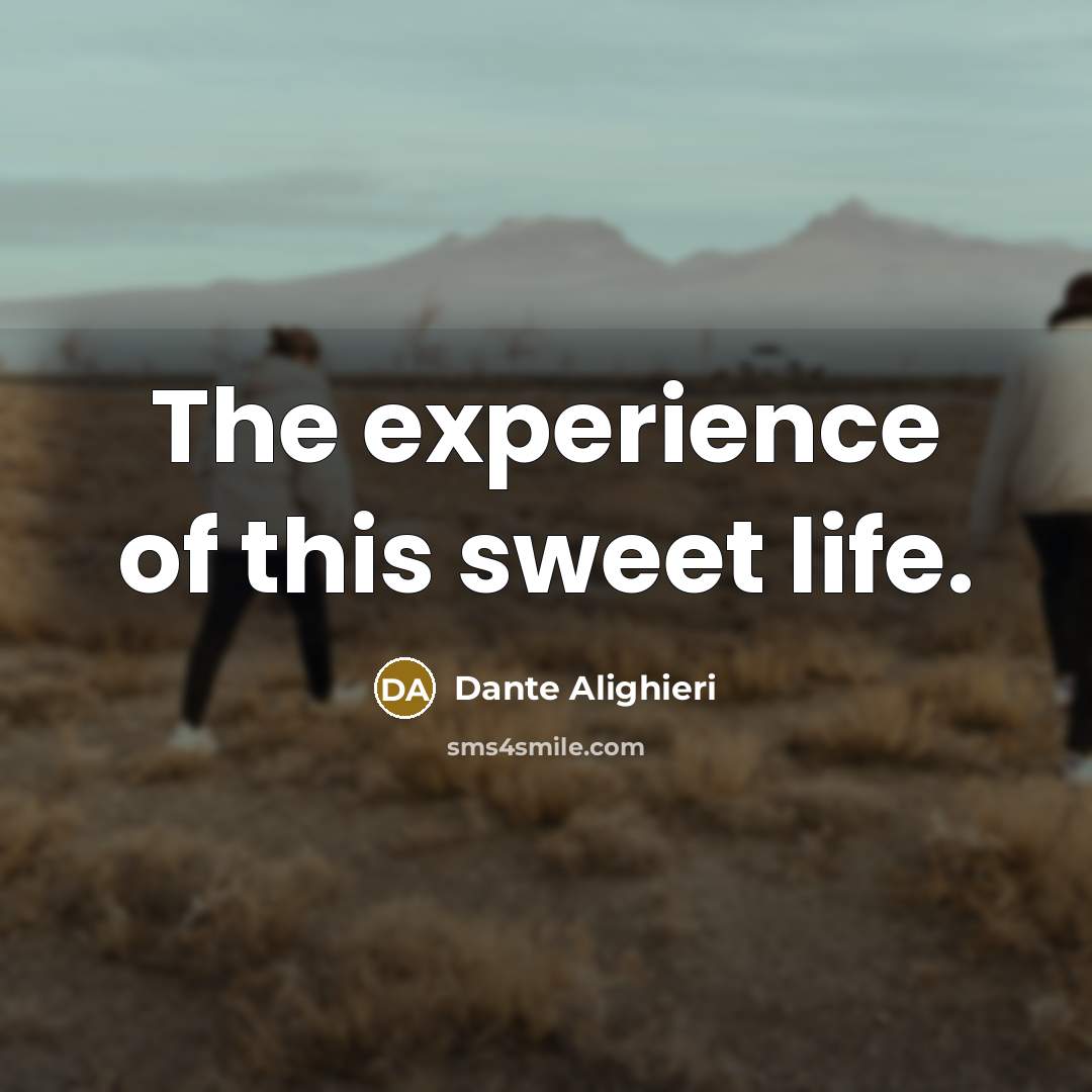 “The experience of this sweet life.” quote by Dante Alighieri