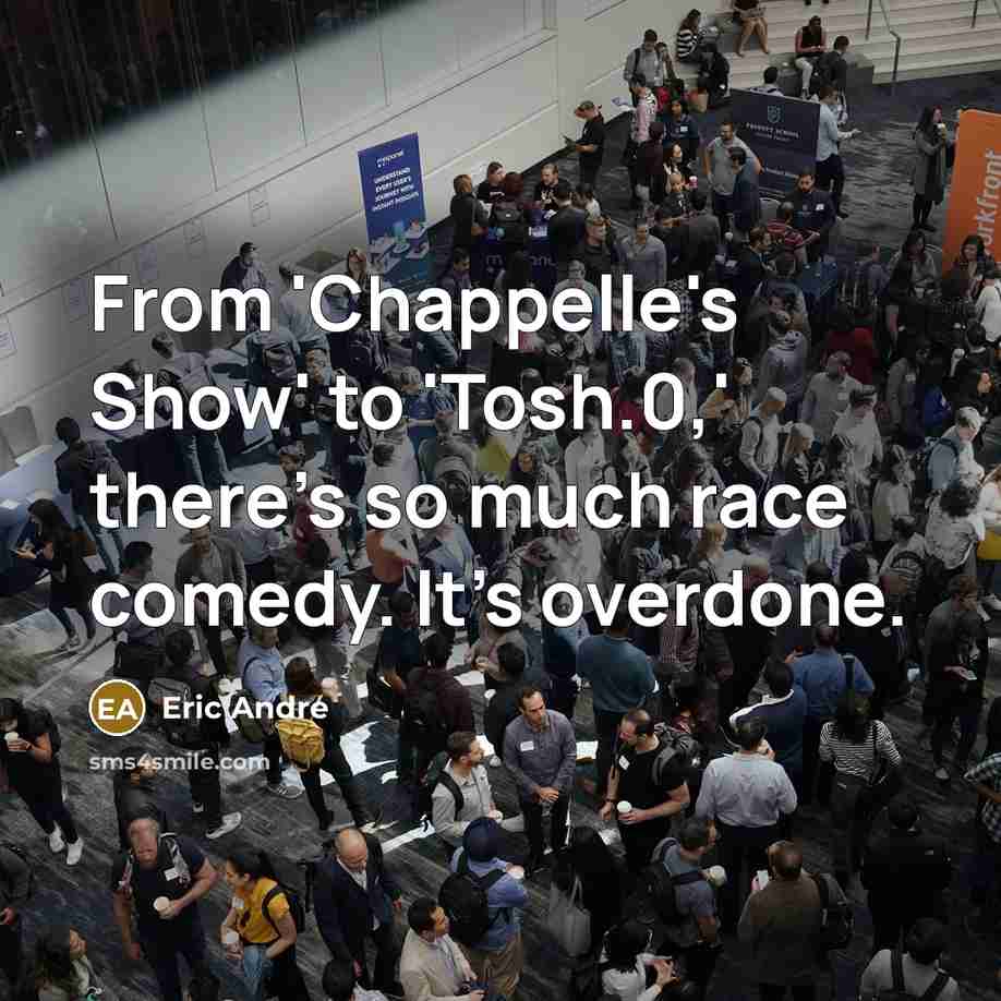 “From 'Chappelle's Show' to 'Tosh.0,' there's so much race comedy. It's overdone.” quote by Eric Andre
