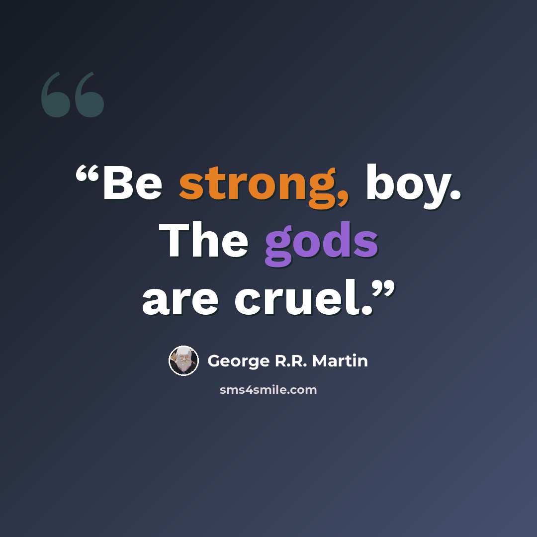 “Be strong, boy. The gods are cruel.” quote by George R.R. Martin