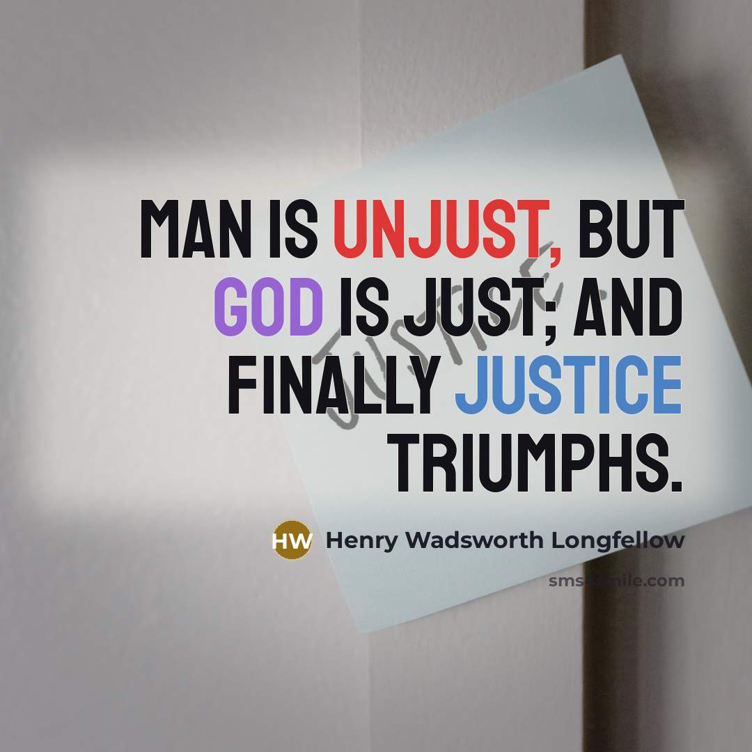 “Man is unjust, but God is just; and finally justice triumphs.” quote by Henry Wadsworth Longfellow