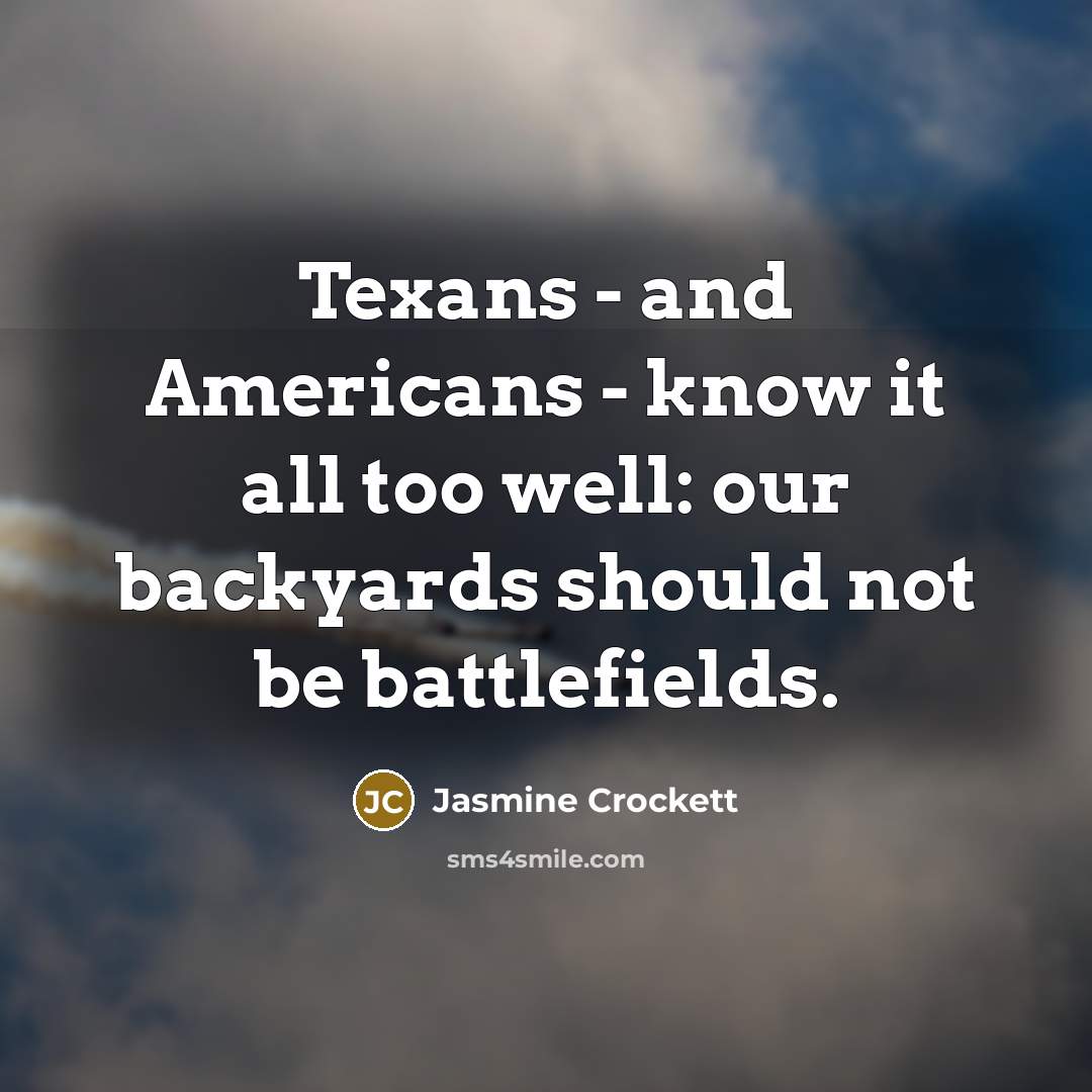 “Texans - and Americans - know it all too well: our backyards should not be battlefields.” quote by Jasmine Crockett