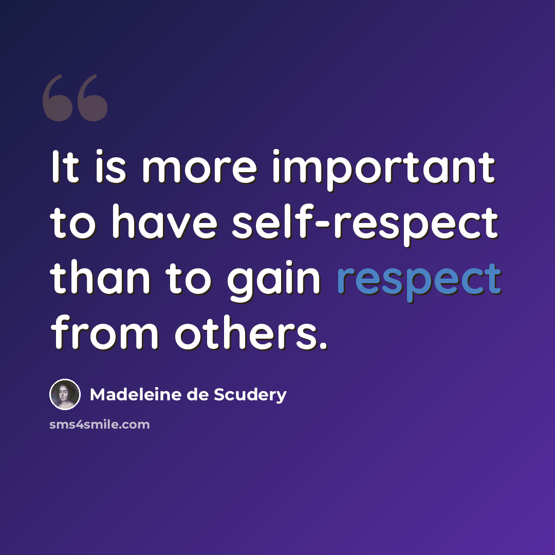 “It is more important to have self-respect than to gain respect from others.” quote by Madeleine de Scudery