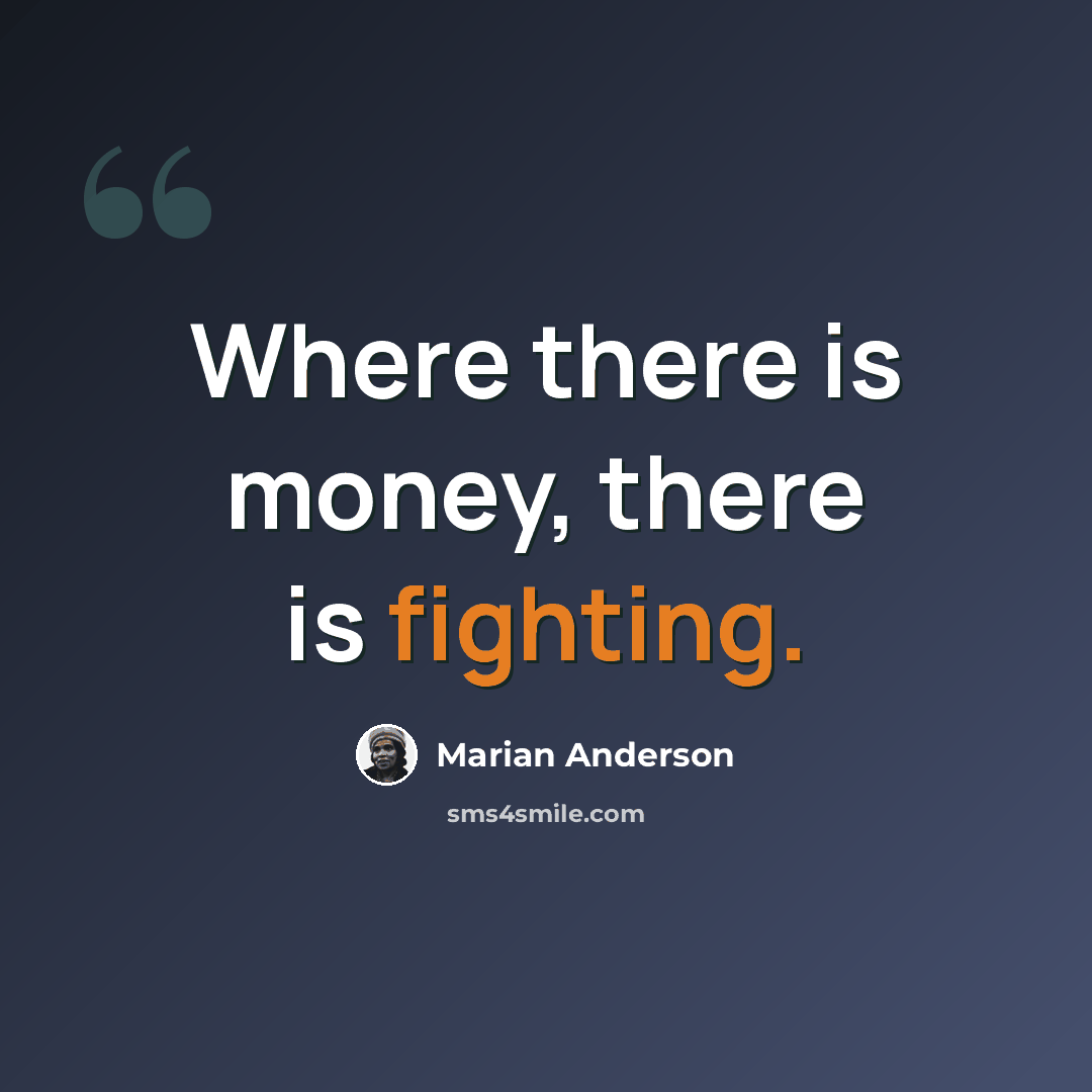 “Where there is money, there is fighting.” quote by Marian Anderson