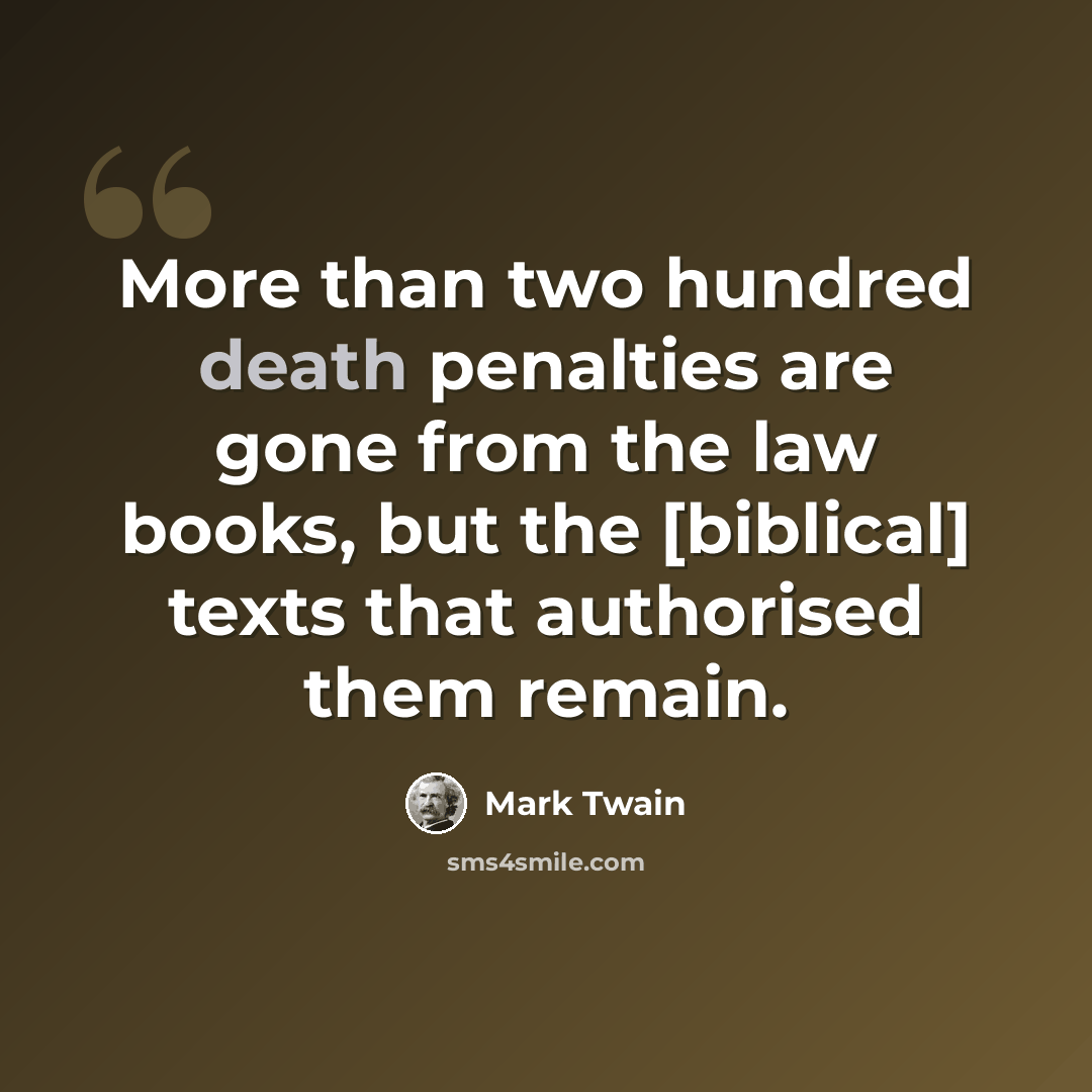 “More than two hundred death penalties are gone from the law books, but the [biblical] texts that authorised them remain.” quote by Mark Twain