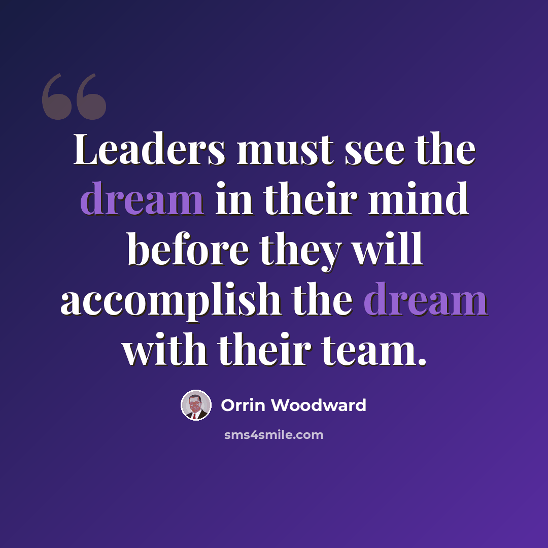 “Leaders must see the dream in their mind before they will accomplish the dream with their team.” quote by Orrin Woodward