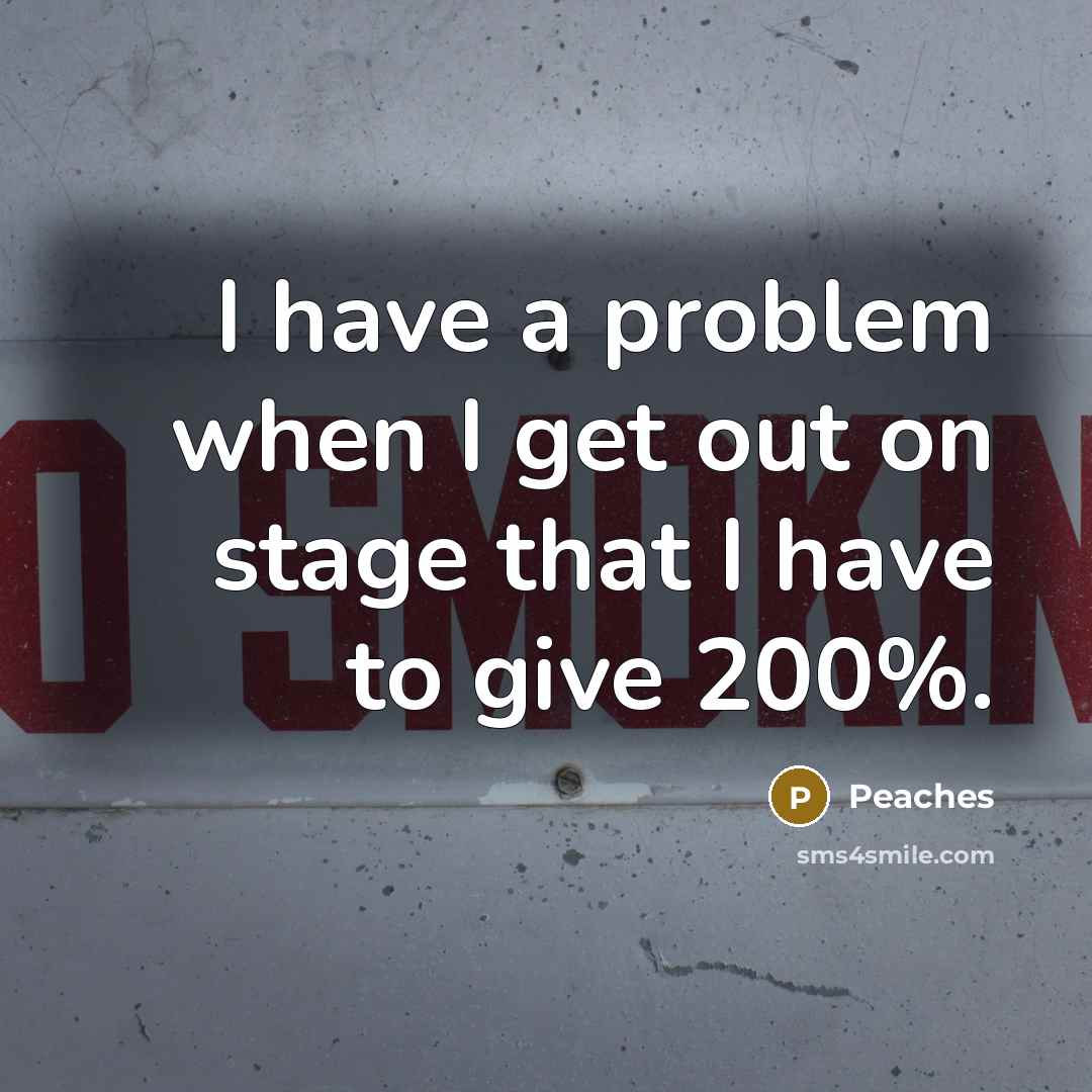 “I have a problem when I get out on stage that I have to give 200%.” quote by Peaches