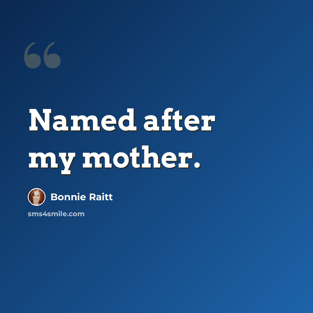 “Named after my mother.” quote by Bonnie Raitt