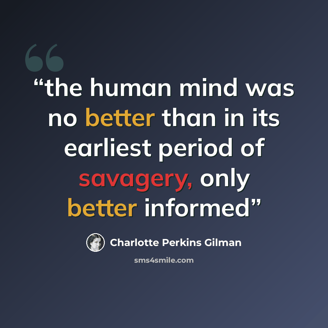 “the human mind was no better than in its earliest period of savagery, only better informed” quote by Charlotte Perkins Gilman