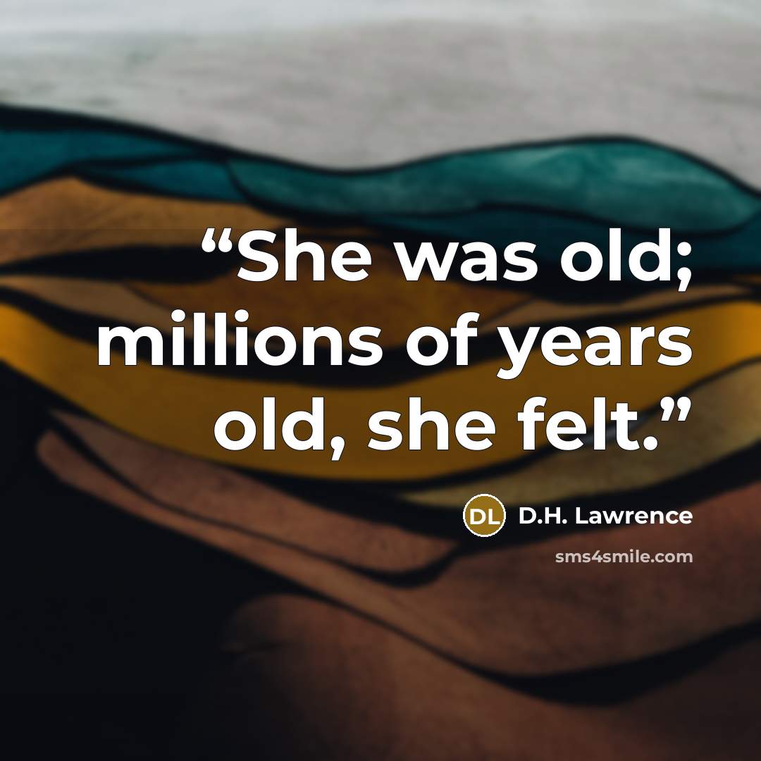 “She was old; millions of years old, she felt.” quote by D.H. Lawrence